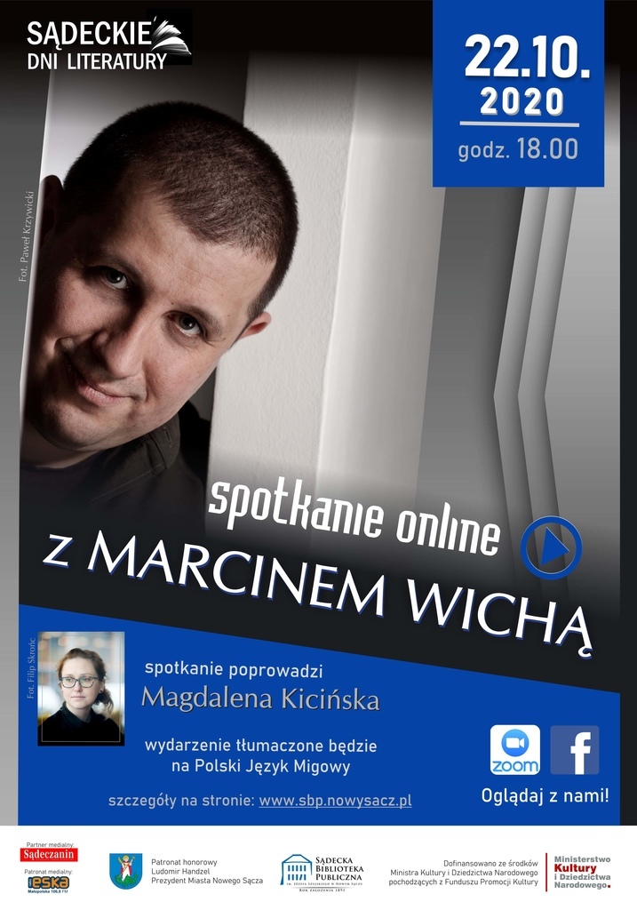 U góry logo Sądeckie Dni Literatury. Po prawej niebieski bloczek z datą 22.10.2020 i godziną 18.00. Tło z dużym portretem Marcina Wichy. Przez środek ukośny napis spotkanie online z Marcinem Wichą z ikoną odtwarzania. Niżej informacja spotkanie poprowadzi Magdalena Kicińska oraz wydarzenie tłumaczone będzie na Polski Język Migowy. Po prawej ikony Zoom i Facebook z napisem Oglądaj z nami. Na dole adres strony internetowej sbp.nowysacz.pl i pasek z logotypami partnerów oraz informacją o dofinansowaniu przez Ministra Kultury i Dziedzictwa Narodowego. Kolorystyka szarości i granatów.