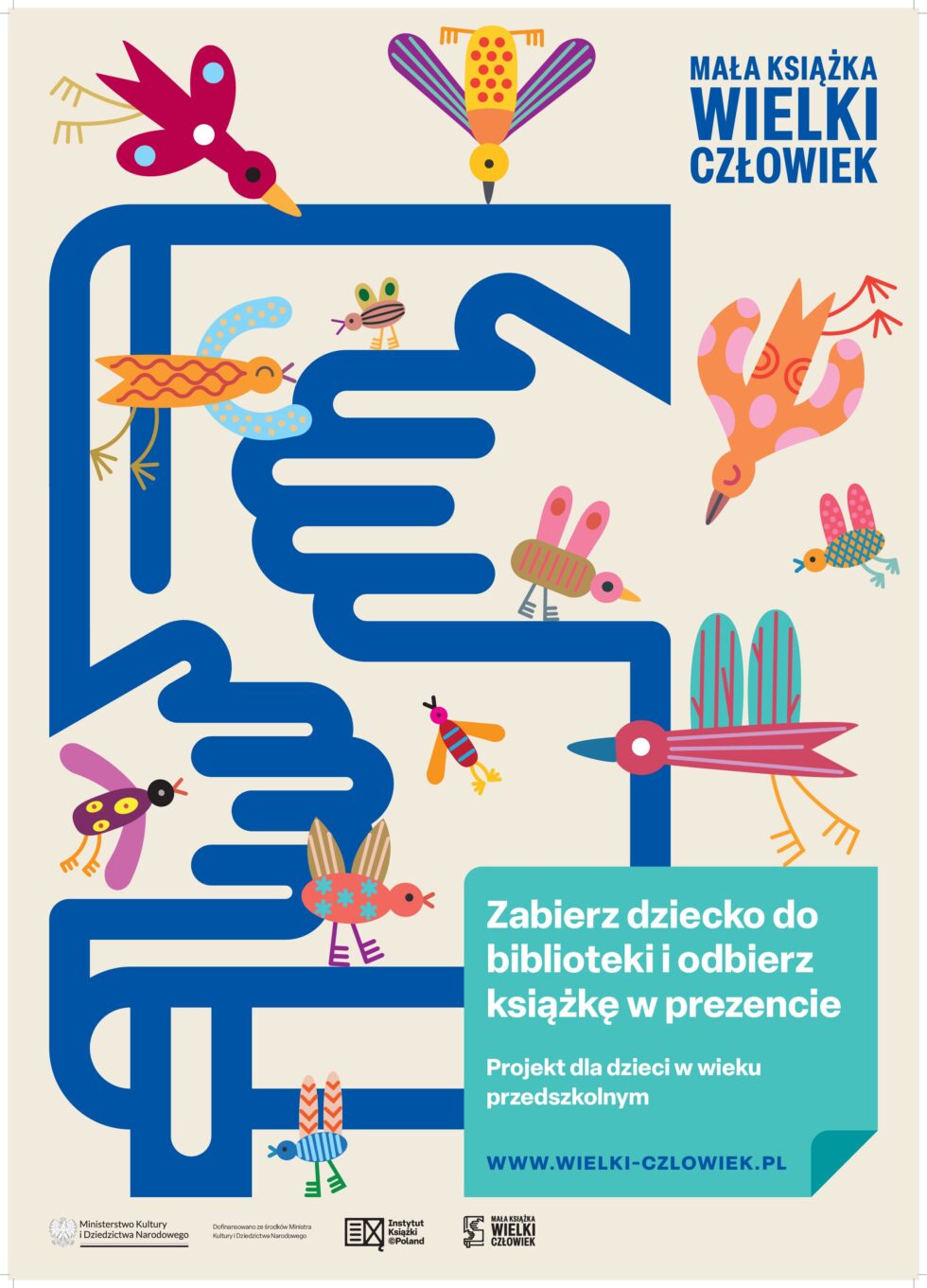 Plakat. Na jasnym tle kontur książki, którą obejmują dłonie. Na całym plakacie kilkanaście kolorowych, wzorzystych, bajkowych ptaków. W prawym górnym rogu napis: Mała Książka - Wielki Człowiek. U dołu informacja: zabierz dziecko do biblioteki i odbierz książkę w prezencie oraz logotypy i adres www.wielki-czlowiek.pl