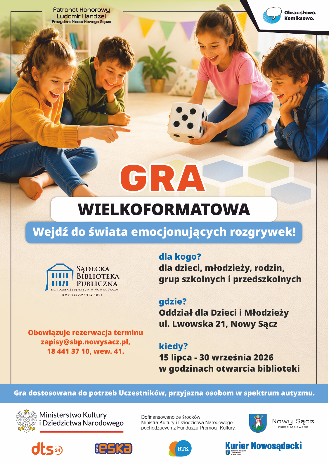 Plakat. U góry obrazek przedstawiający czwórkę dzieci w wieku szkolnym siedzących na podłodze podczas radosnej zabawy. Dziewczynka trzyma dużą kostkę do gry. Poniżej napisy i informacje: gra wielkoformatowa, wejdź do świata emocjonujących rozgrywek, obowiązuje rezerwacja terminu, gra dostosowana do potrzeb Uczestników, przyjazna osobom w spektrum autyzmu. Na samym dole logotyp Ministerstwa Kultury i Dziedzictwa Narodowego oraz informacja: dofinansowano ze środków Ministra Kultury i Dziedzictwa Narodowego pochodzących z Funduszu Promocji Kultury oraz logotypy partnerów medialnych.